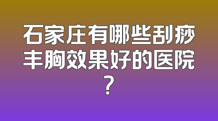 石家庄有哪些刮痧丰胸效果好的医院？