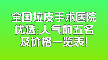 全国拉皮手术医院优选：人气前五名及价格一览表！