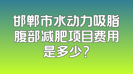 邯郸市水动力吸脂腹部减肥项目费用是多少？