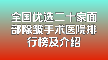 全国优选二十家面部除皱手术医院排行榜及介绍