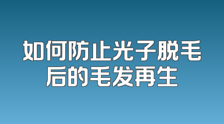 如何防止光子脱毛后的毛发再生