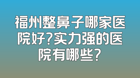 福州整鼻子哪家医院好？实力强的医院有哪些？