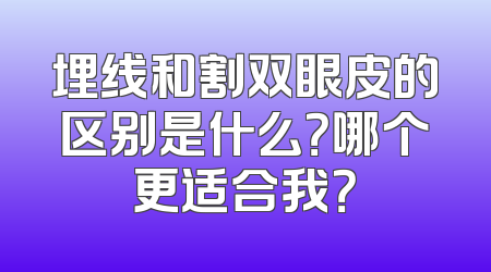 埋线和割双眼皮的区别是什么？哪个更适合我？