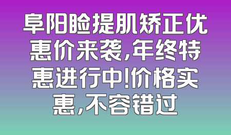 阜阳睑提肌矫正优惠价来袭，年终特惠进行中！价格实惠，不容错过