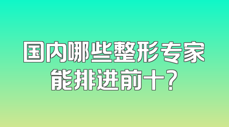 国内哪些整形专家能排进前十？