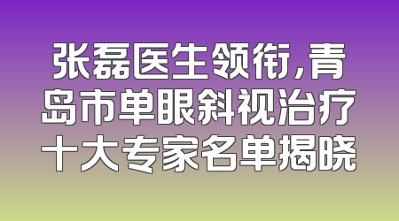 张磊医生领衔，青岛市单眼斜视治疗十大专家名单揭晓