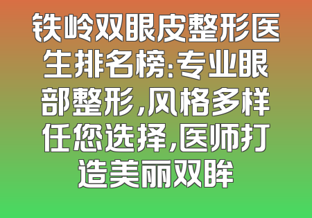 铁岭双眼皮整形医生排名榜：专业眼部整形，风格多样任您选择，医师打造美丽双眸