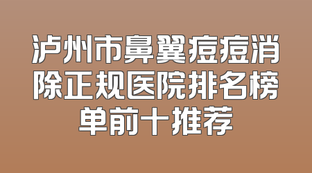 泸州市鼻翼痘痘消除正规医院排名榜单前十推荐