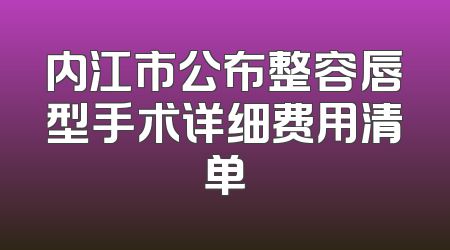 内江市公布整容唇型手术详细费用清单