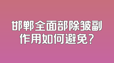 邯郸全面部除皱副作用如何避免？
