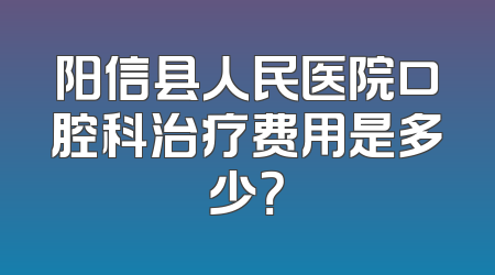 阳信县人民医院口腔科治疗费用是多少？