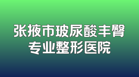 张掖市玻尿酸丰臀专业整形医院
