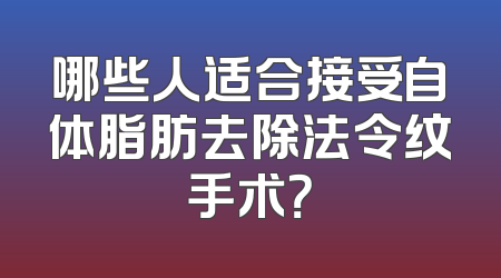 哪些人适合接受自体脂肪去除法令纹手术？
