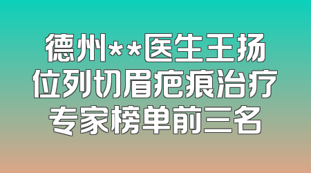 德州**医生王扬位列切眉疤痕治疗专家榜单前三名