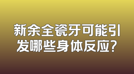 新余全瓷牙可能引发哪些身体反应？