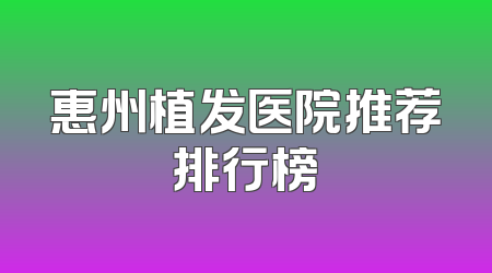 惠州植发医院推荐排行榜