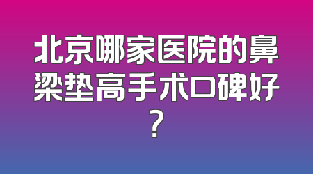 北京哪家医院的鼻梁垫高手术口碑好？