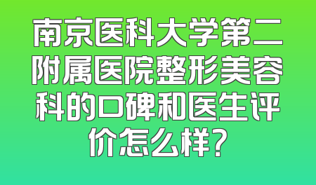 南京医科大学第二附属医院整形美容科的口碑和医生评价怎么样？
