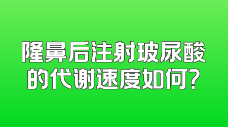 隆鼻后注射玻尿酸的代谢速度如何？