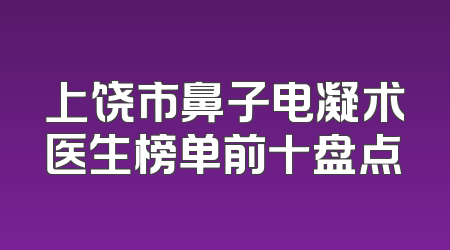 上饶市鼻子电凝术医生榜单前十盘点