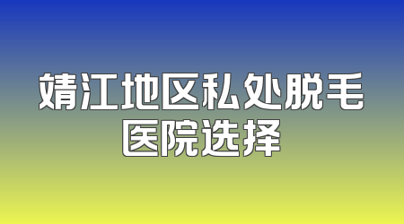 靖江地区私处脱毛医院选择