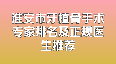 淮安市牙植骨手术专家排名及正规医生推荐