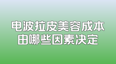 电波拉皮美容成本由哪些因素决定