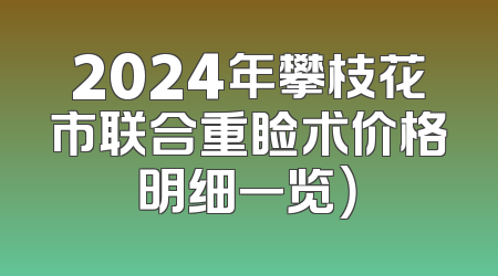 2024年攀枝花市联合重睑术价格明细一览）