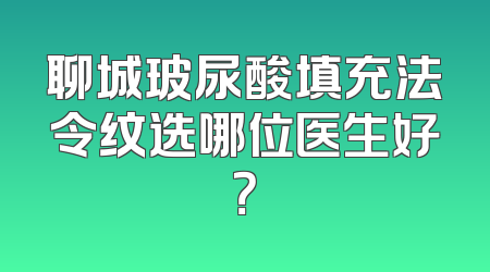 聊城玻尿酸填充法令纹选哪位医生好？