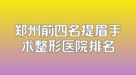 郑州前四名提眉手术整形医院排名