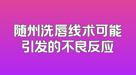 随州洗唇线术可能引发的不良反应