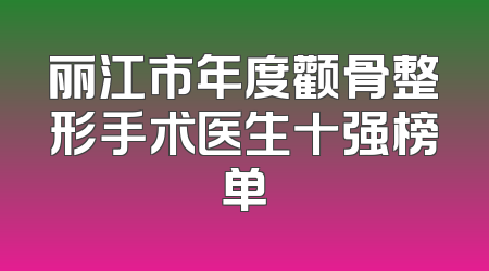 丽江市年度颧骨整形手术医生十强榜单