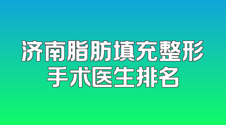济南脂肪填充整形手术医生排名