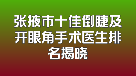 张掖市十佳倒睫及开眼角手术医生排名揭晓