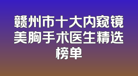 赣州市十大内窥镜美胸手术医生精选榜单