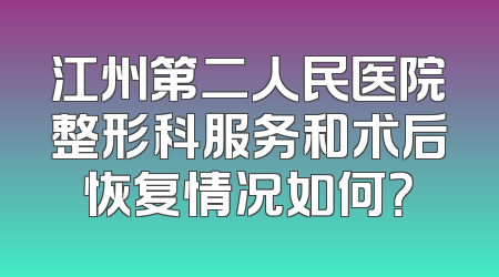 江州第二人民医院整形科服务和术后恢复情况如何？