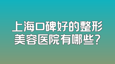 上海口碑好的整形美容医院有哪些？