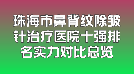 珠海市鼻背纹除皱针治疗医院十强排名实力对比总览