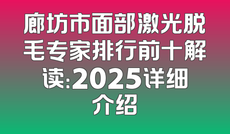 廊坊市面部激光脱毛专家排行前十解读：2025详细介绍