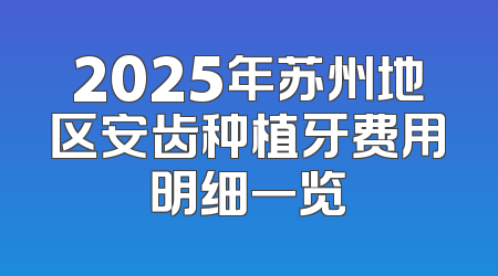 2025年苏州地区安齿种植牙费用明细一览