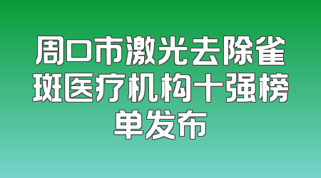 周口市激光去除雀斑医疗机构十强榜单发布