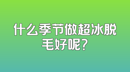 什么季节做超冰脱毛好呢？