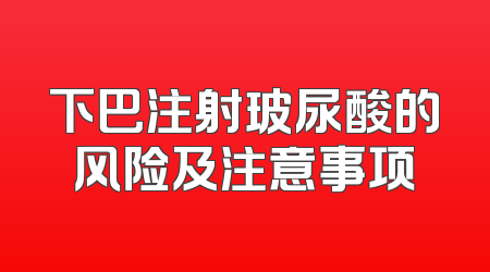 下巴注射玻尿酸的风险及注意事项