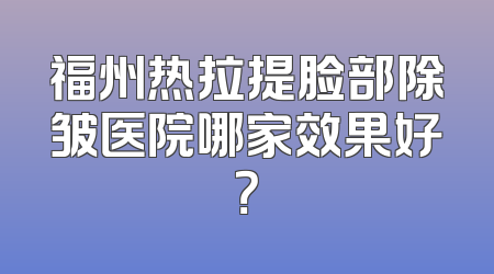 福州热拉提脸部除皱医院哪家效果好？