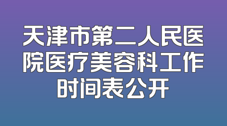 天津市第二人民医院医疗美容科工作时间表公开