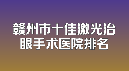 赣州市十佳激光治眼手术医院排名