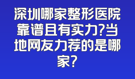 深圳哪家整形医院靠谱且有实力？当地网友力荐的是哪家？