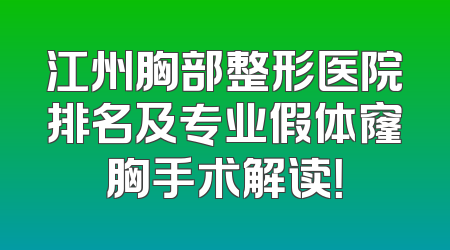 江州胸部整形医院排名及专业假体窿胸手术解读！