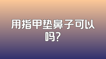 用指甲垫鼻子可以吗？
