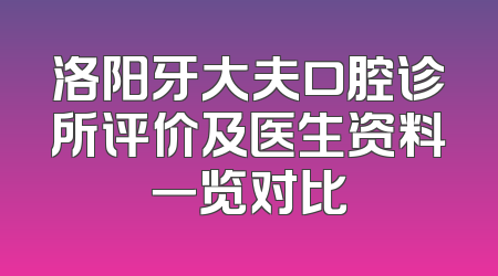洛阳牙大夫口腔诊所评价及医生资料一览对比